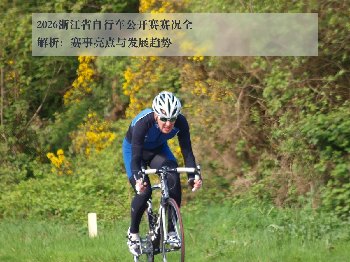 2026浙江省自行车公开赛赛况全解析：赛事亮点与发展趋势